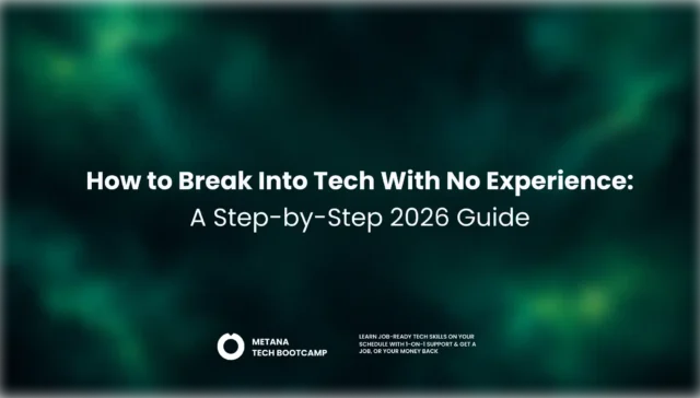 How to break into tech with no experience in 2026: A step-by-step beginner's guide to learning tech skills, finding entry-level tech jobs, and starting a successful tech career, by Metana.