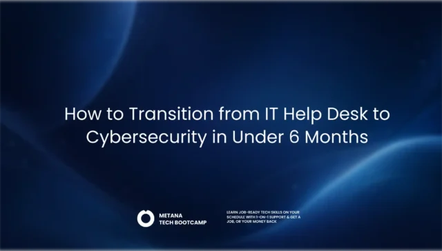 How to transition from IT help desk to cybersecurity in under 6 months: A career guide by Metana for IT professionals looking to develop cybersecurity skills and move into cybersecurity roles.